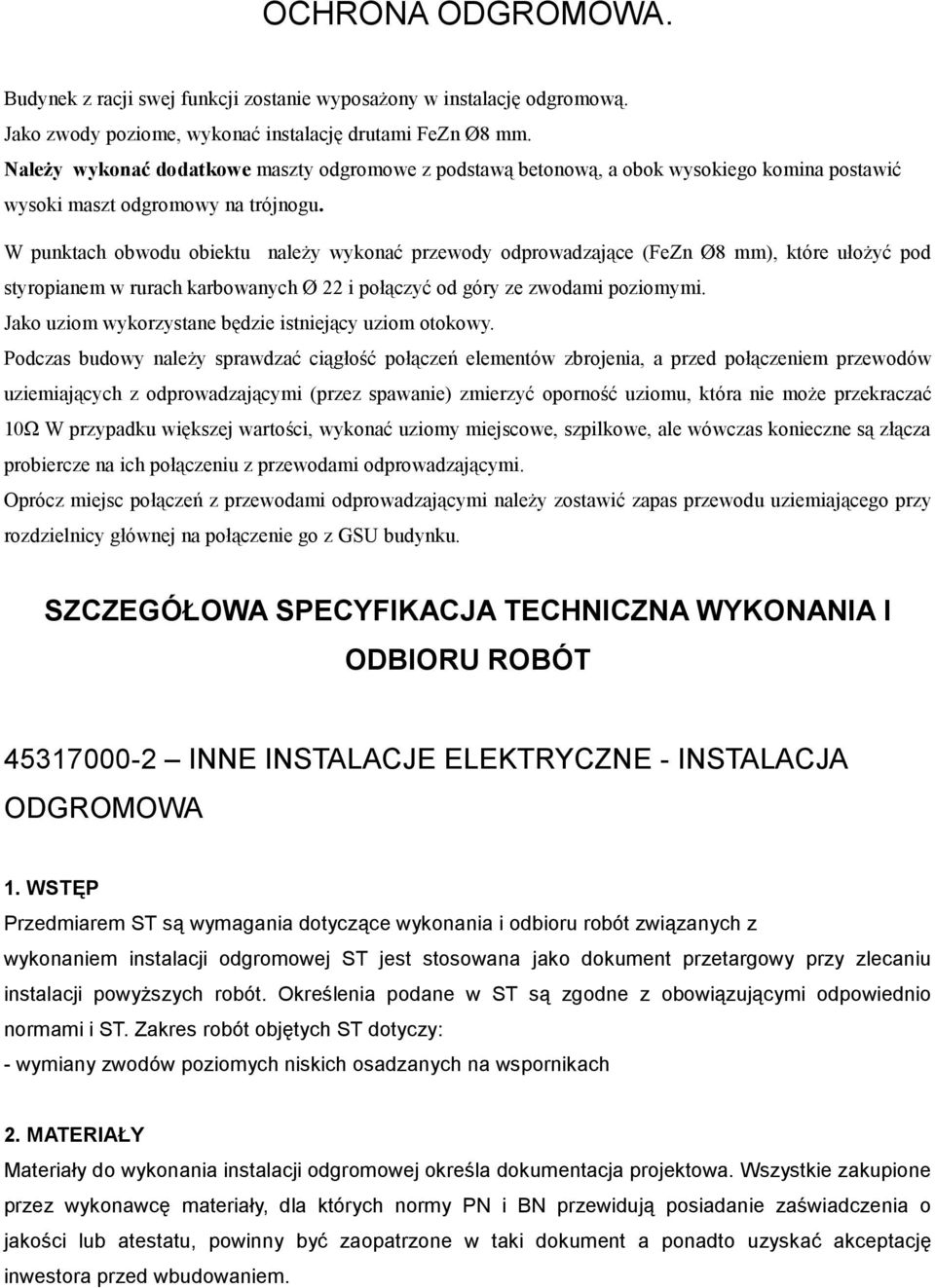 W punktach obwodu obiektu naleŝy wykonać przewody odprowadzające (FeZn Ø8 mm), które ułoŝyć pod styropianem w rurach karbowanych Ø 22 i połączyć od góry ze zwodami poziomymi.