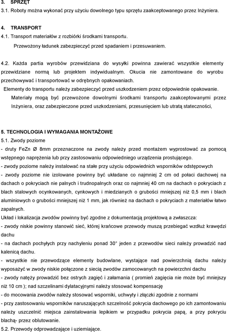 Okucia nie zamontowane do wyrobu przechowywać i transportować w odrębnych opakowaniach. Elementy do transportu naleŝy zabezpieczyć przed uszkodzeniem przez odpowiednie opakowanie.