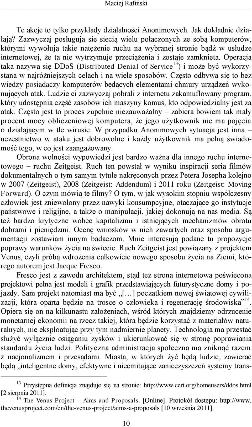 zostaje zamknięta. Operacja taka nazywa się DDoS (Distributed Denial of Service 13 ) i może być wykorzystana w najróżniejszych celach i na wiele sposobów.