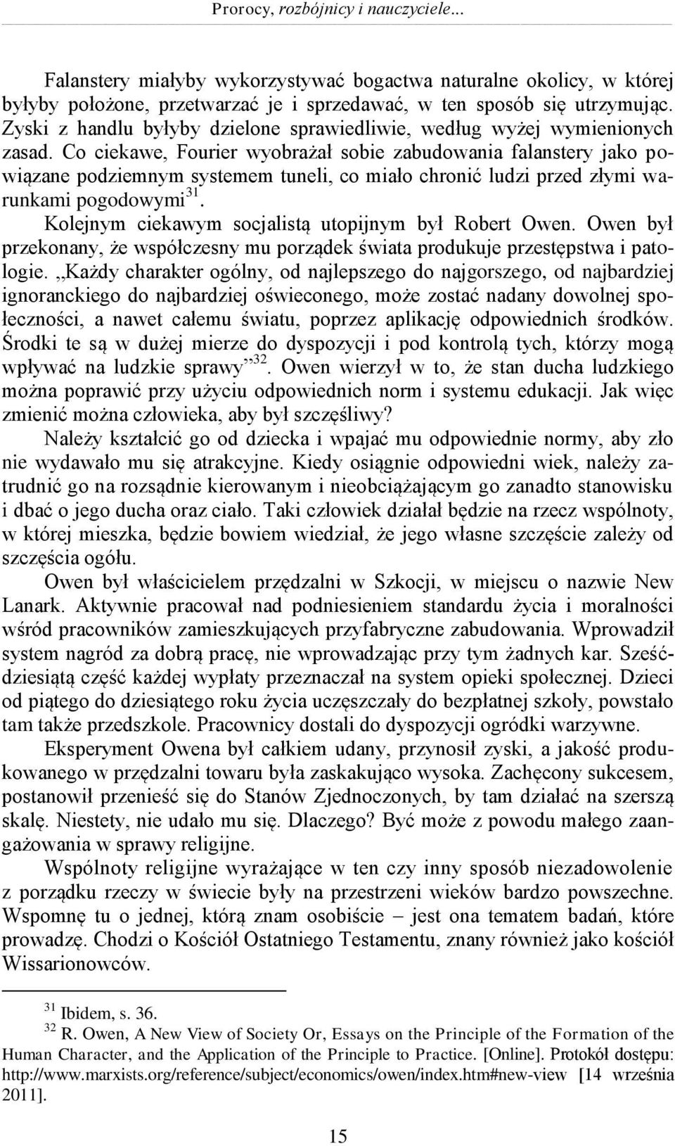 Co ciekawe, Fourier wyobrażał sobie zabudowania falanstery jako powiązane podziemnym systemem tuneli, co miało chronić ludzi przed złymi warunkami pogodowymi 31.