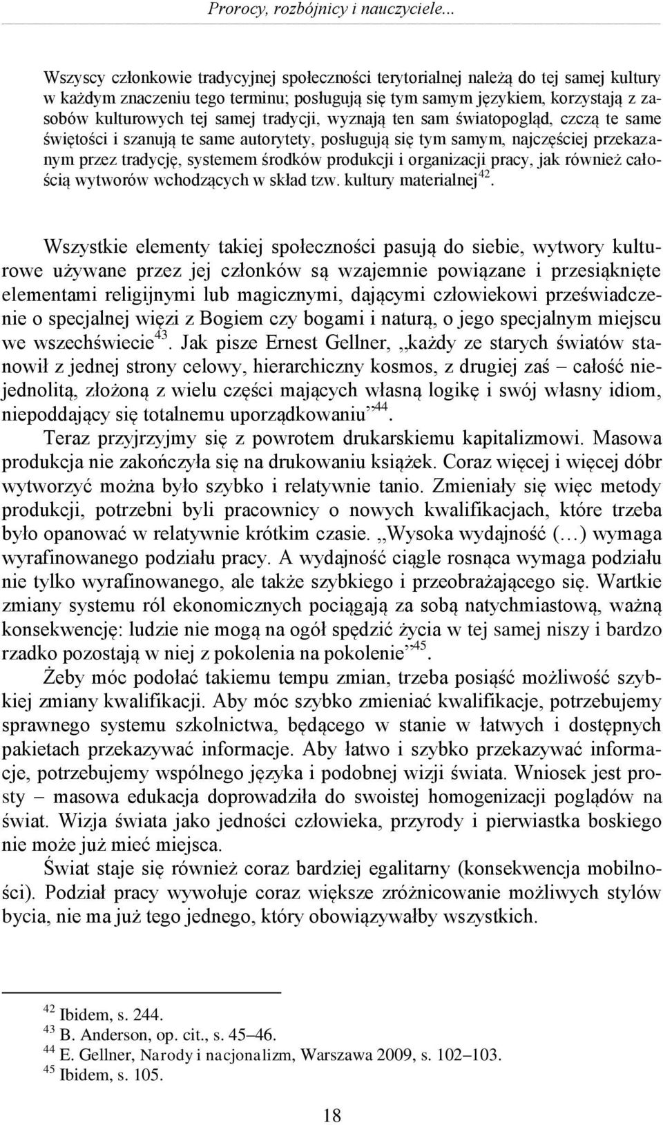 tradycji, wyznają ten sam światopogląd, czczą te same świętości i szanują te same autorytety, posługują się tym samym, najczęściej przekazanym przez tradycję, systemem środków produkcji i organizacji