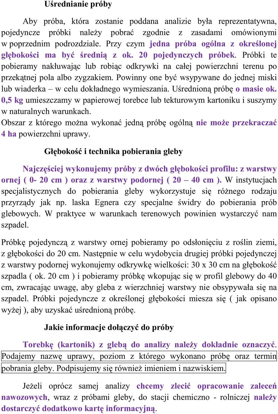 Próbki te pobieramy nakłuwajc lub robic odkrywki na całej powierzchni terenu po przektnej pola albo zygzakiem. Powinny one by wsypywane do jednej miski lub wiaderka w celu dokładnego wymieszania.