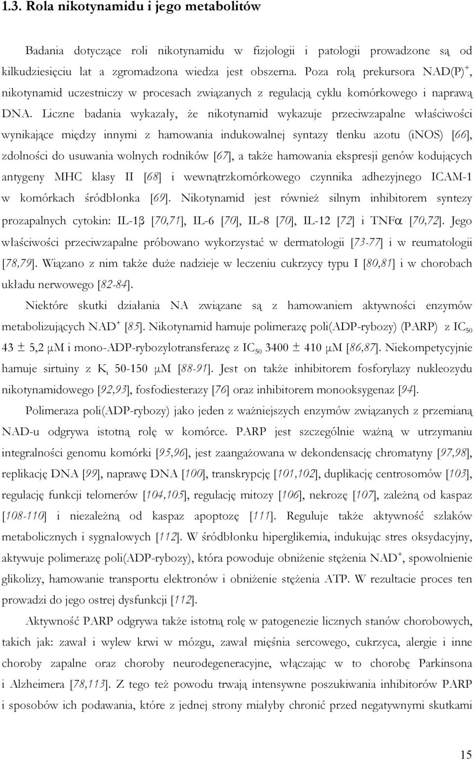 Liczne badania wykazały, że nikotynamid wykazuje przeciwzapalne właściwości wynikające między innymi z hamowania indukowalnej syntazy tlenku azotu (inos) [66], zdolności do usuwania wolnych rodników