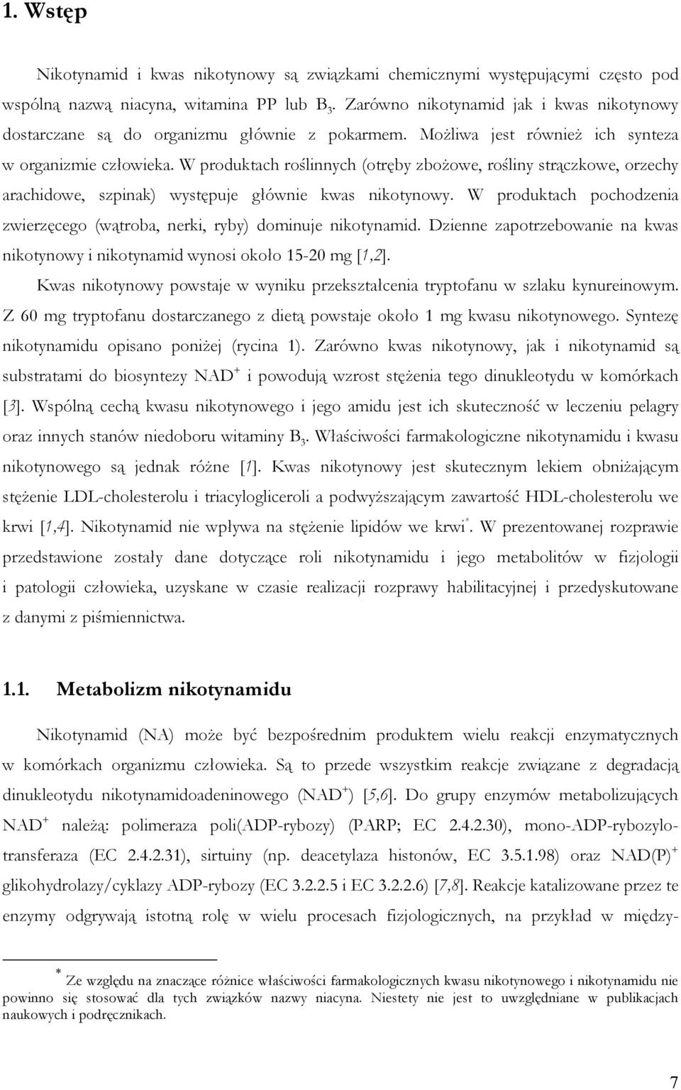 W produktach roślinnych (otręby zbożowe, rośliny strączkowe, orzechy arachidowe, szpinak) występuje głównie kwas nikotynowy.