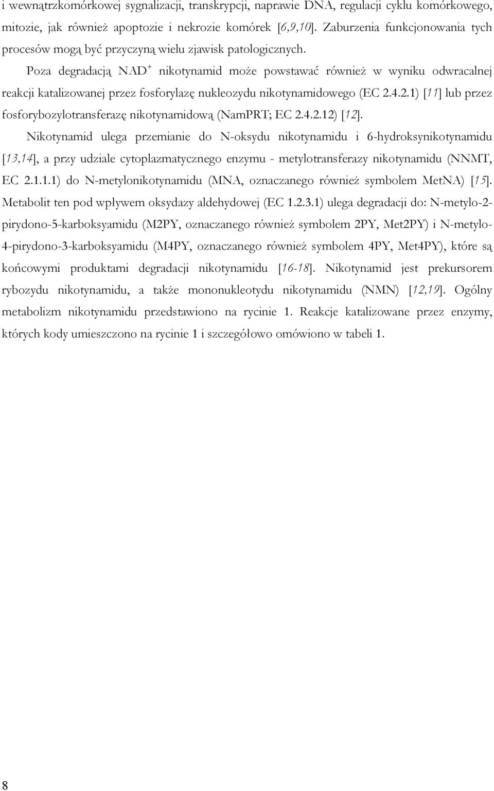 Poza degradacją NAD + nikotynamid może powstawać również w wyniku odwracalnej reakcji katalizowanej przez fosforylazę nukleozydu nikotynamidowego (EC 2.