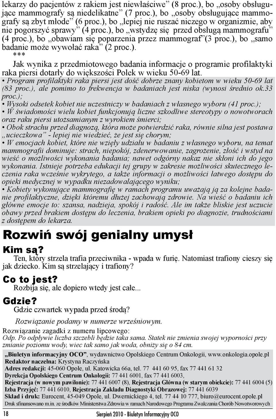 ), bo samo badanie może wywołać raka (2 proc.). *** Jak wynika z przedmiotowego badania informacje o programie profilaktyki raka piersi dotarły do większości Polek w wieku 50-69 lat.