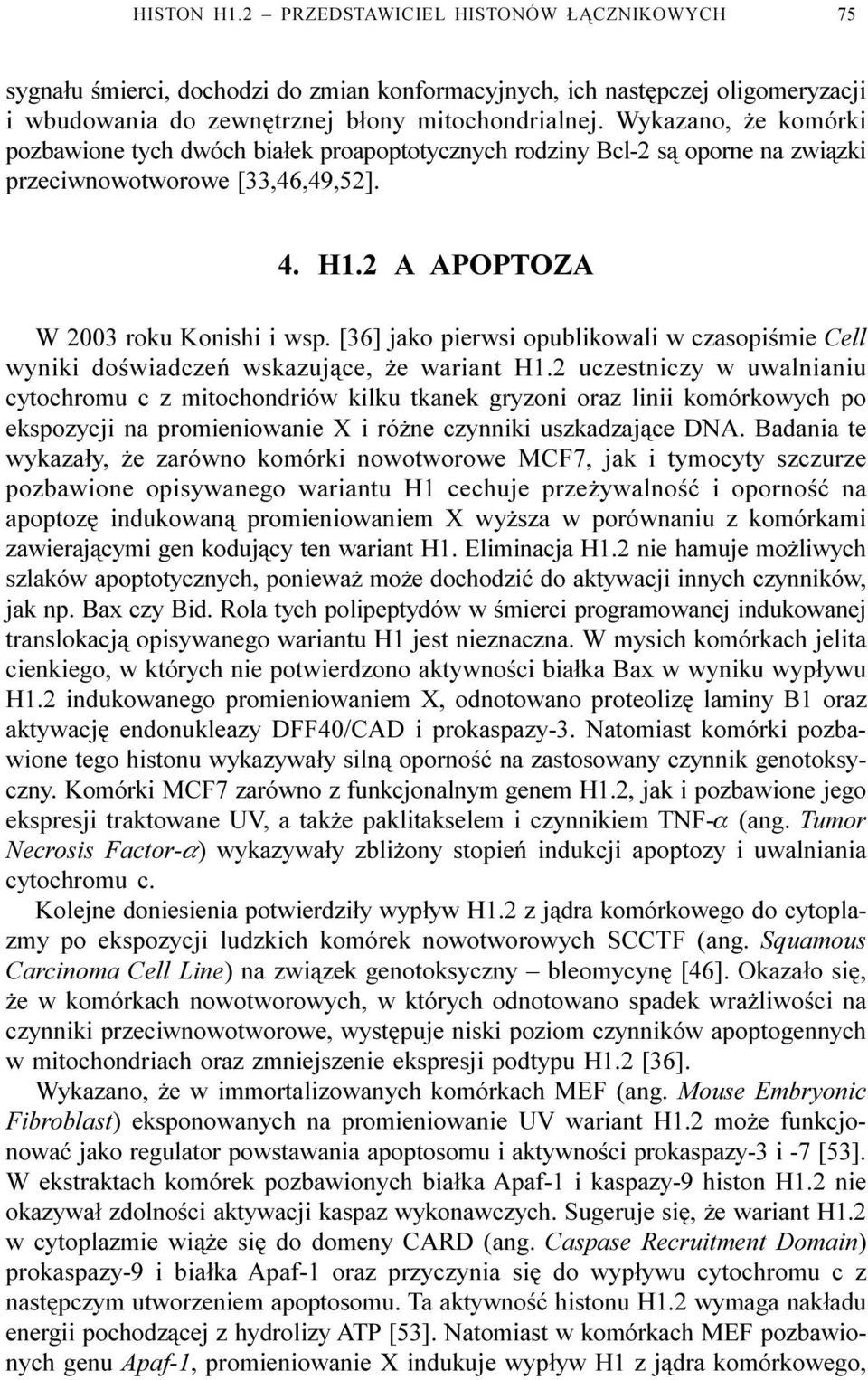 [36] jako pierwsi opublikowali w czasopiœmie Cell wyniki doœwiadczeñ wskazuj¹ce, e wariant H1.