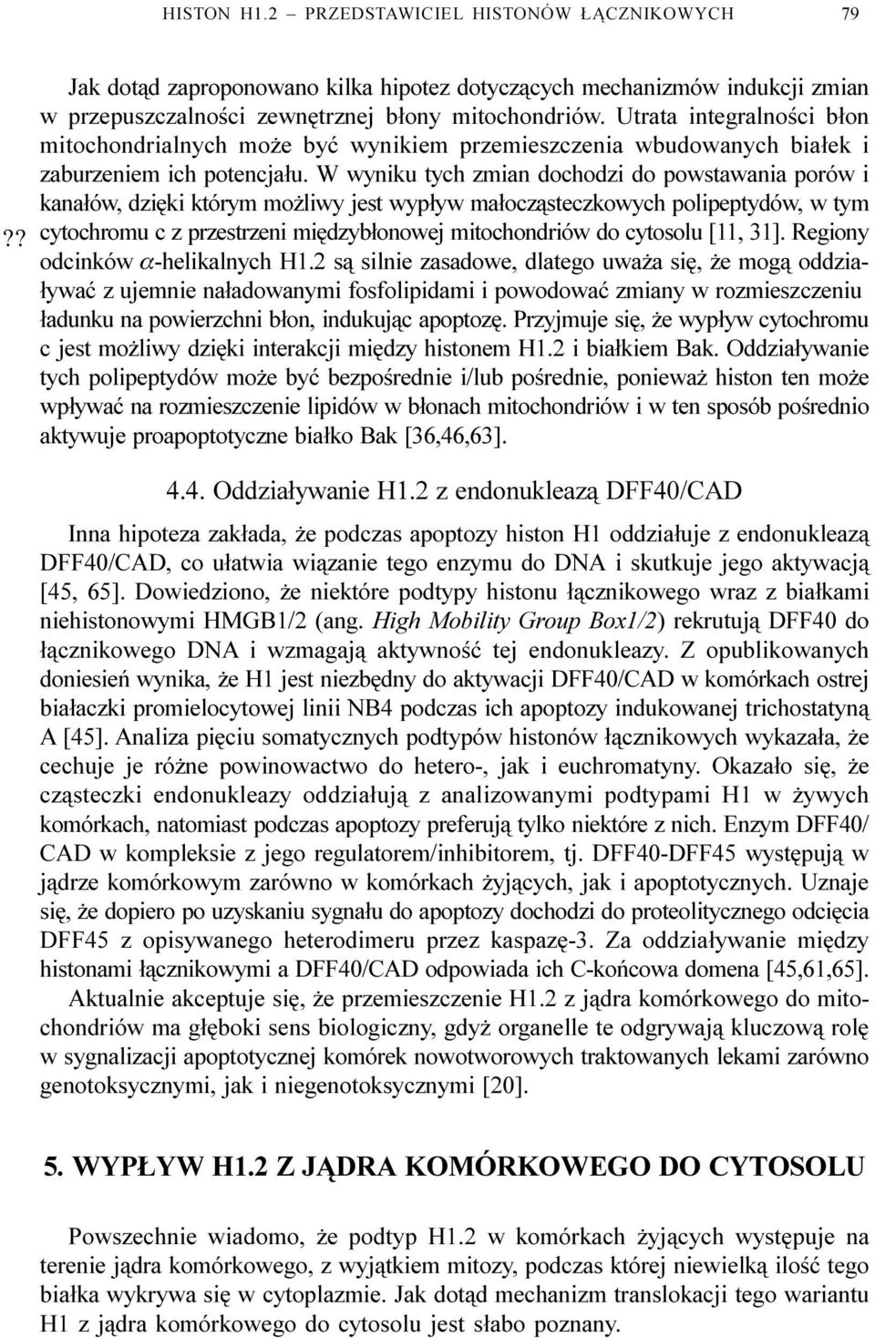 W wyniku tych zmian dochodzi do powstawania porów i kana³ów, dziêki którym mo liwy jest wyp³yw ma³ocz¹steczkowych polipeptydów, w tym cytochromu c z przestrzeni miêdzyb³onowej mitochondriów do