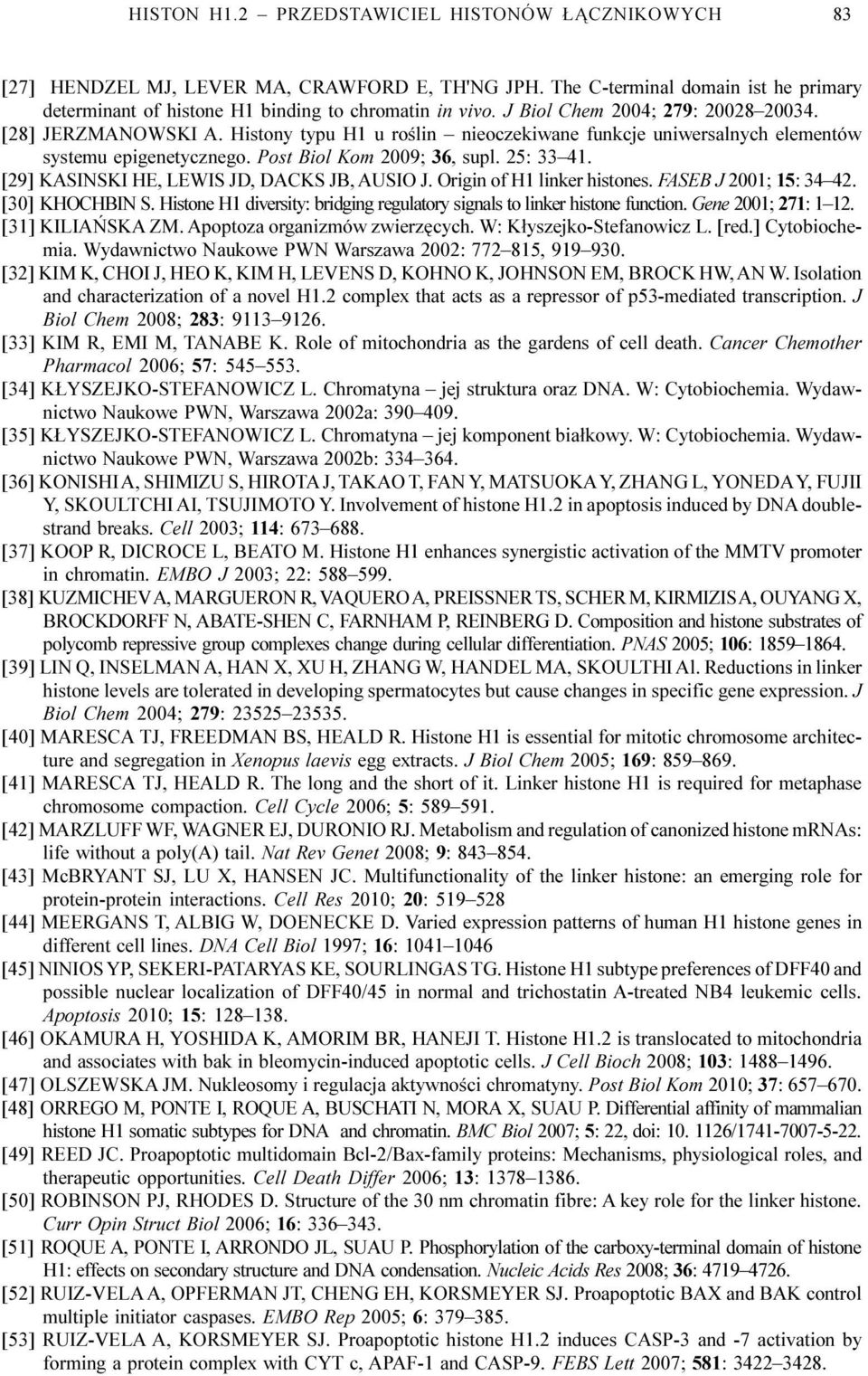 [29] KASINSKI HE, LEWIS JD, DACKS JB, AUSIO J. Origin of H1 linker histones. FASEB J 2001; 15: 34 42. [30] KHOCHBIN S. Histone H1 diversity: bridging regulatory signals to linker histone function.