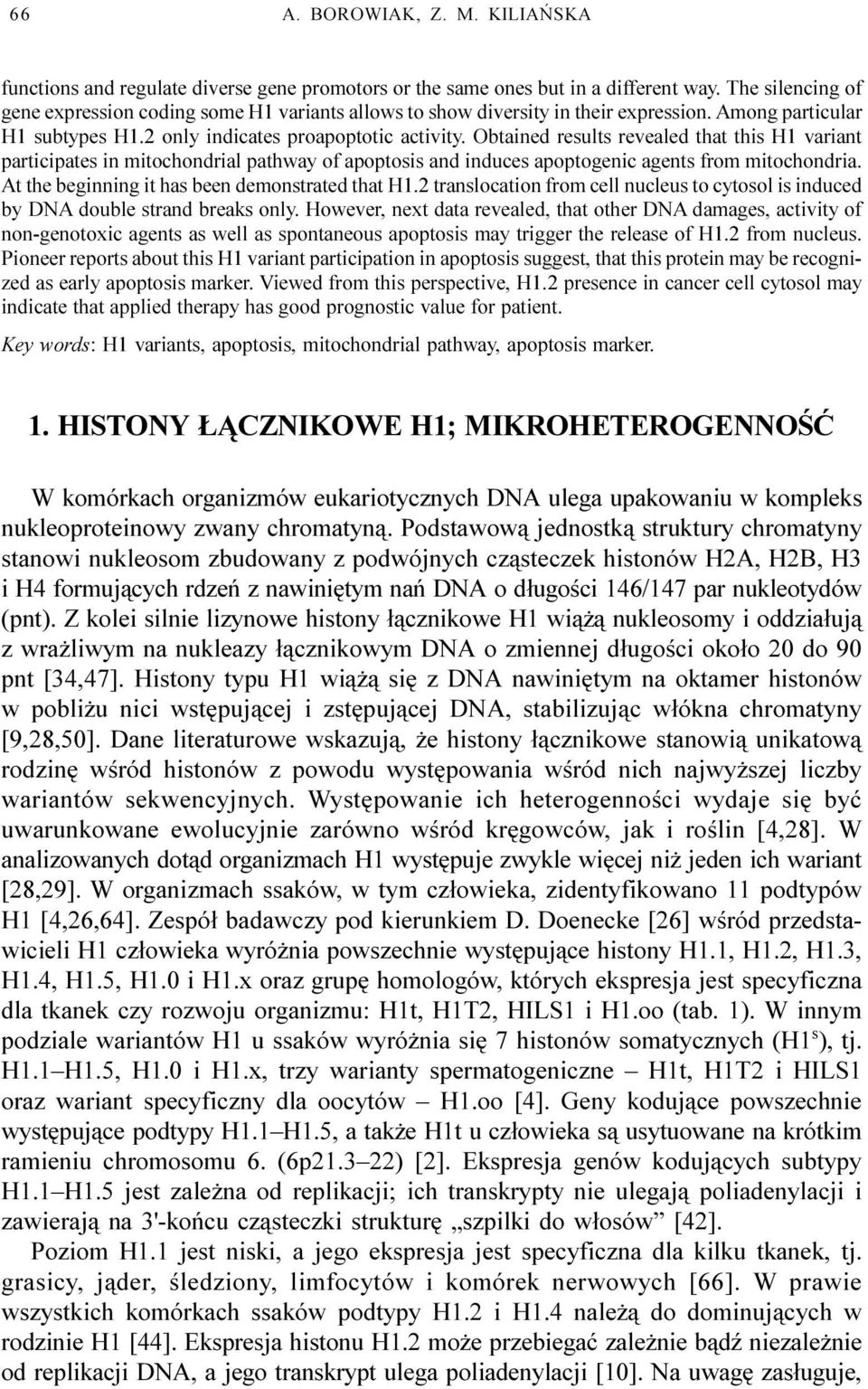 Obtained results revealed that this H1 variant participates in mitochondrial pathway of apoptosis and induces apoptogenic agents from mitochondria. At the beginning it has been demonstrated that H1.