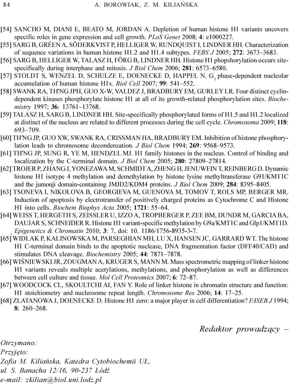 FEBS J 2005; 272: 3673 3683. [56] SARG B, HELLIGER W, TALASZ H, FÖRG B, LINDNER HH. Histone H1 phopshorylation occurs sitespecifically during interphase and mitosis. J Biol Chem 2006; 281: 6573 6580.