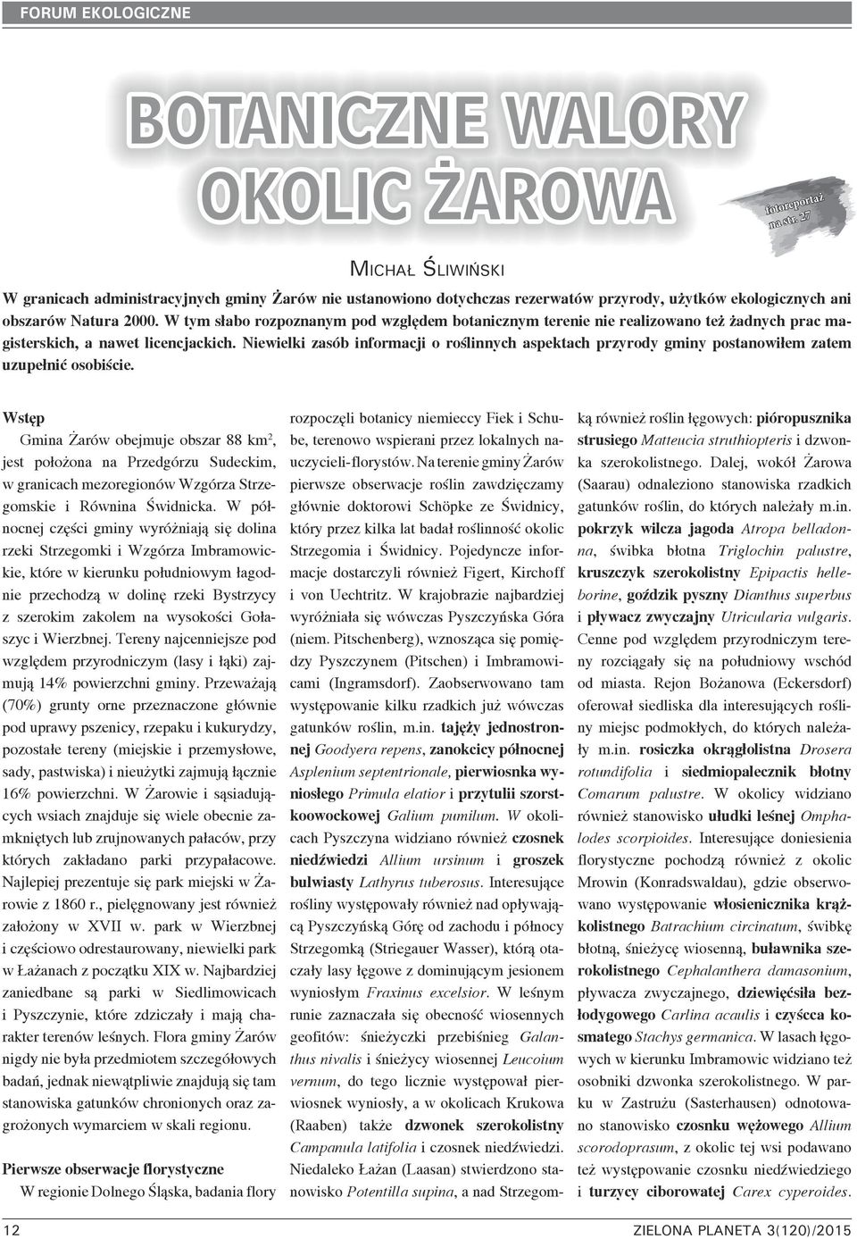 W tym słabo rozpoznanym pod względem botanicznym terenie nie realizowano też żadnych prac magisterskich, a nawet licencjackich.