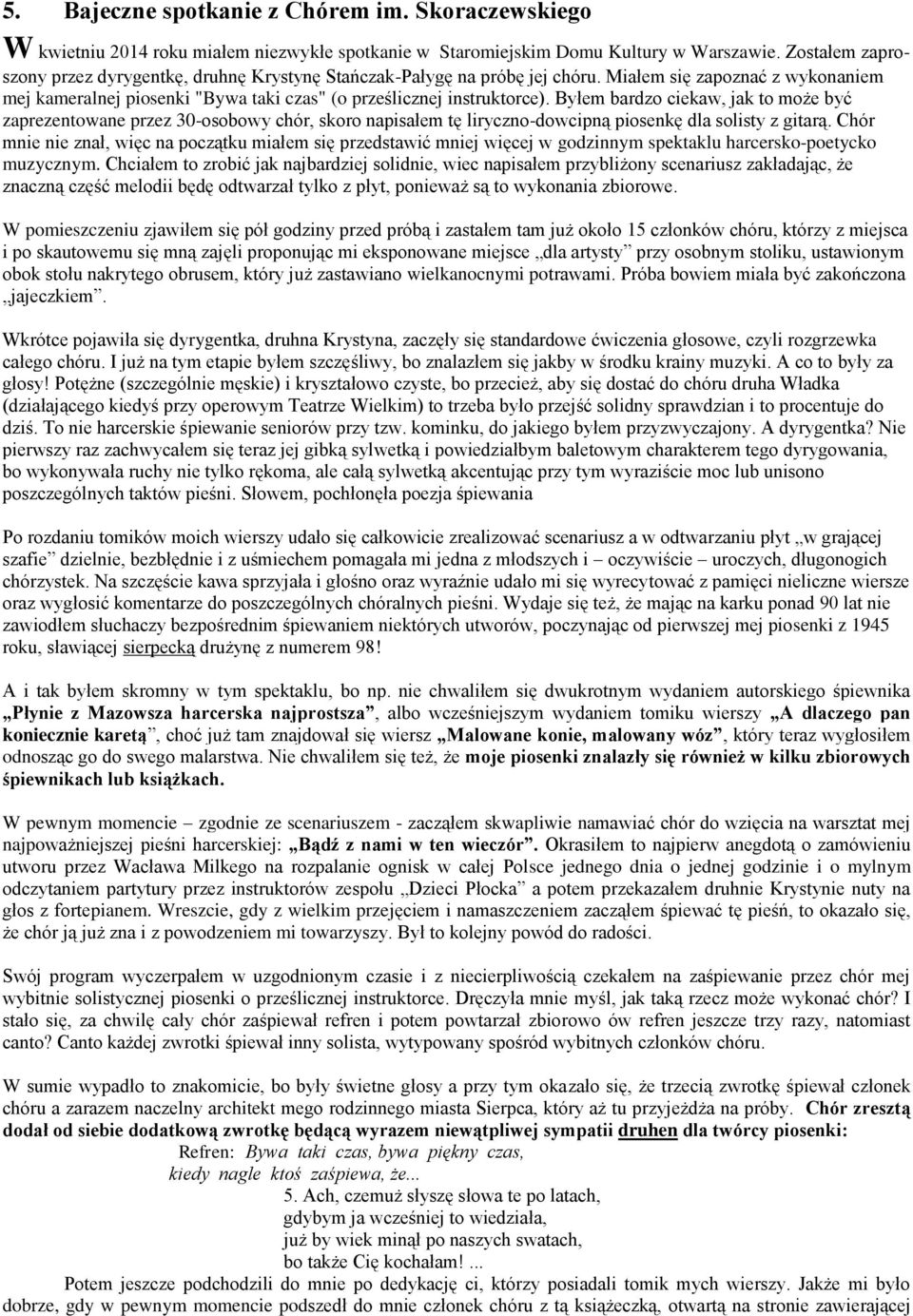 Byłem bardzo ciekaw, jak to może być zaprezentowane przez 30-osobowy chór, skoro napisałem tę liryczno-dowcipną piosenkę dla solisty z gitarą.