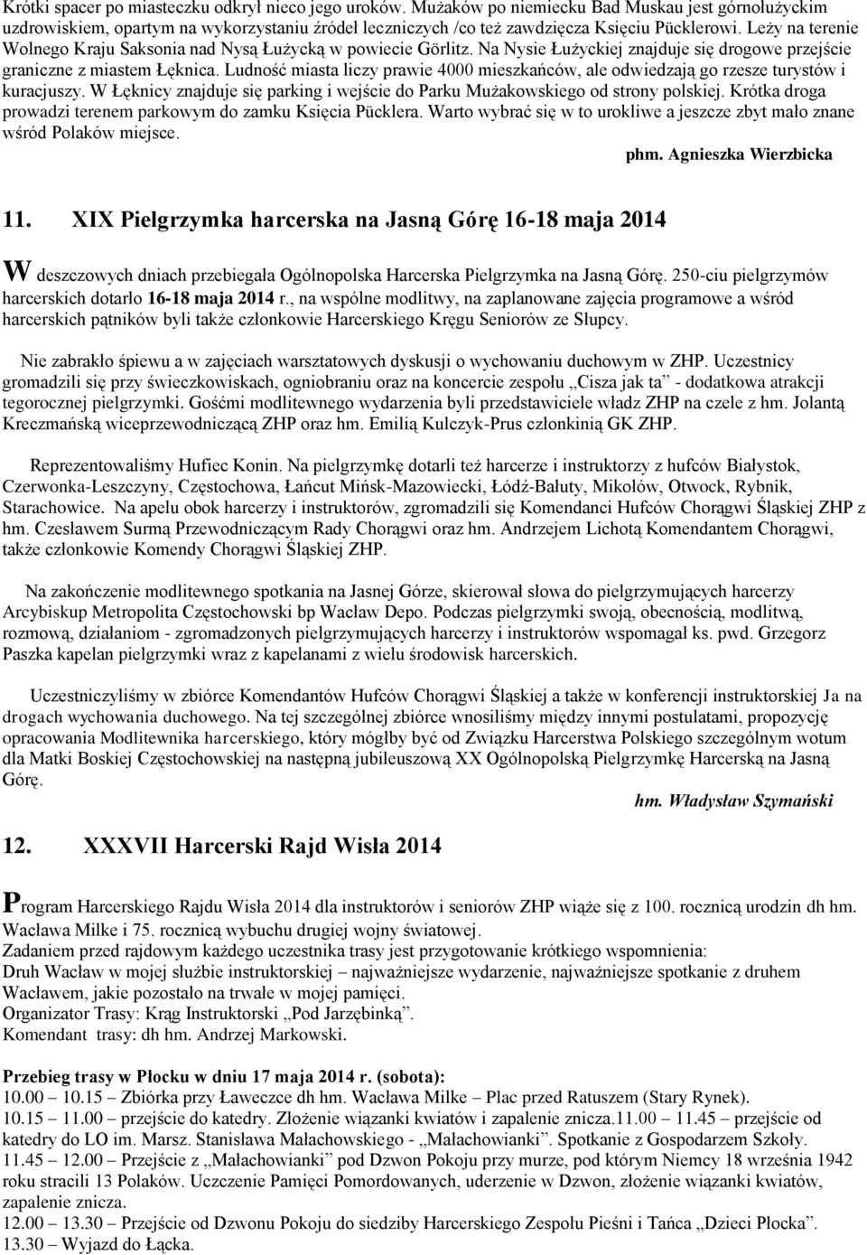 Leży na terenie Wolnego Kraju Saksonia nad Nysą Łużycką w powiecie Görlitz. Na Nysie Łużyckiej znajduje się drogowe przejście graniczne z miastem Łęknica.