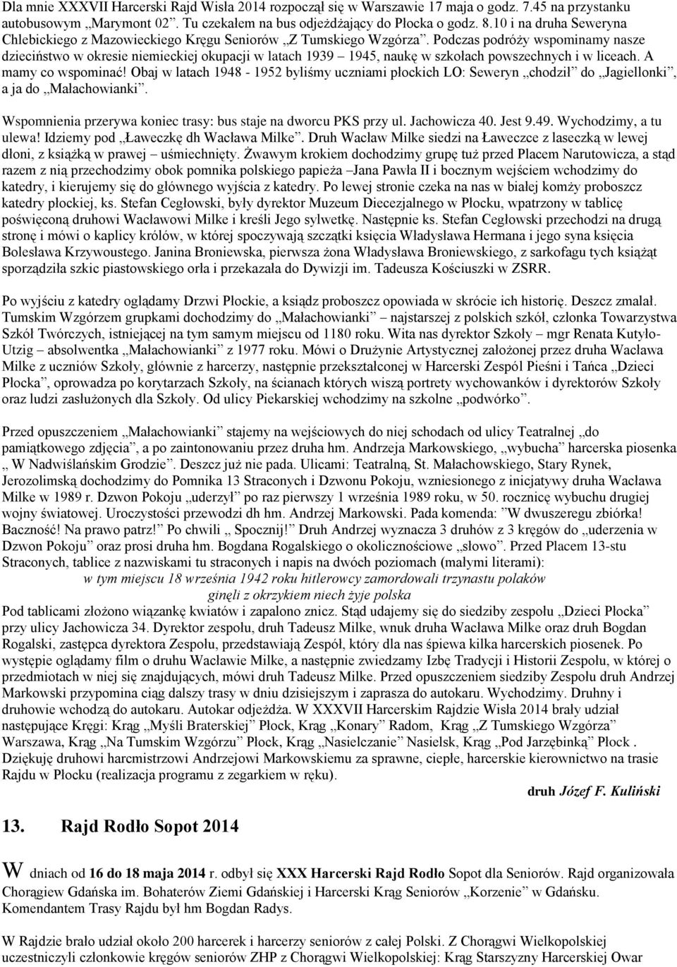 Podczas podróży wspominamy nasze dzieciństwo w okresie niemieckiej okupacji w latach 1939 1945, naukę w szkołach powszechnych i w liceach. A mamy co wspominać!