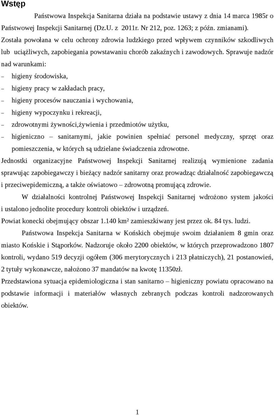 Sprawuje nadzór nad warunkami: higieny środowiska, higieny pracy w zakładach pracy, higieny procesów nauczania i wychowania, higieny wypoczynku i rekreacji, zdrowotnymi żywności,żywienia i