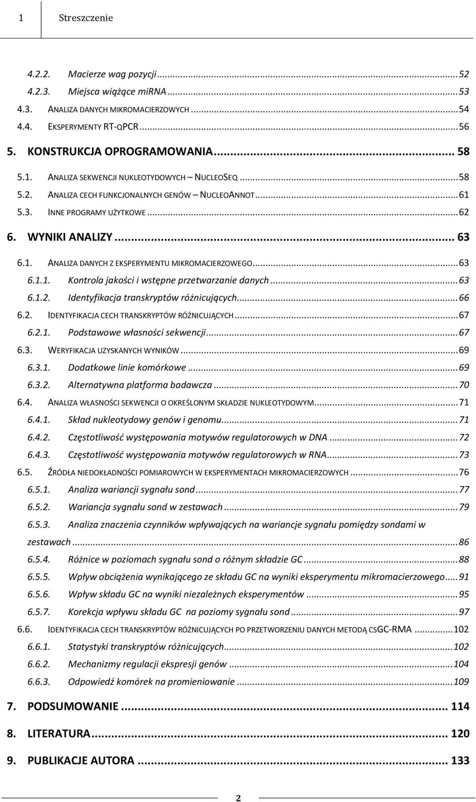 .. 63 6.1.2. Identyfikacja transkryptów różnicujących... 66 6.2. IDENTYFIKACJA CECH TRANSKRYPTÓW RÓŻNICUJĄCYCH... 67 6.2.1. Podstawowe własności sekwencji... 67 6.3. WERYFIKACJA UZYSKANYCH WYNIKÓW.