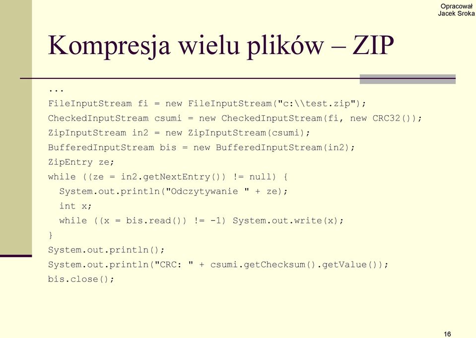 BufferedInputStream bis = new BufferedInputStream(in2); ZipEntry ze; while ((ze = in2.getnextentry())!= null) { System.out.