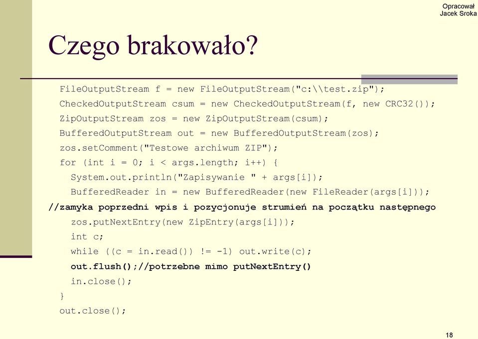 BufferedOutputStream(zos); zos.setcomment("testowe archiwum ZIP"); for (int i = 0; i < args.length; i++) { System.out.