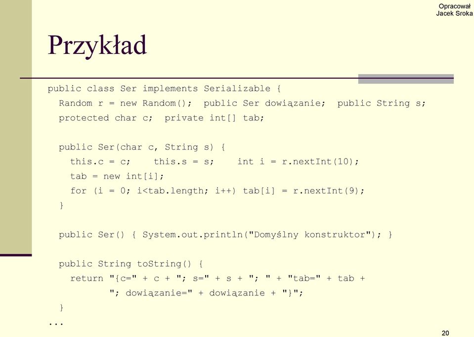 nextint(10); tab = new int[i]; for (i = 0; i<tab.length; i++) tab[i] = r.nextint(9); public Ser() { System.out.