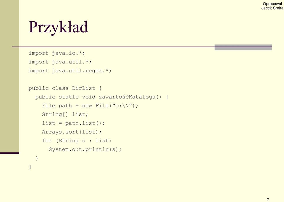 File path = new File("c:\\"); String[] list; list = path.