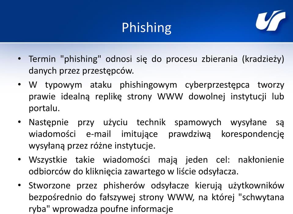 Następnie przy użyciu technik spamowych wysyłane są wiadomości e-mail imitujące prawdziwą korespondencję wysyłaną przez różne instytucje.