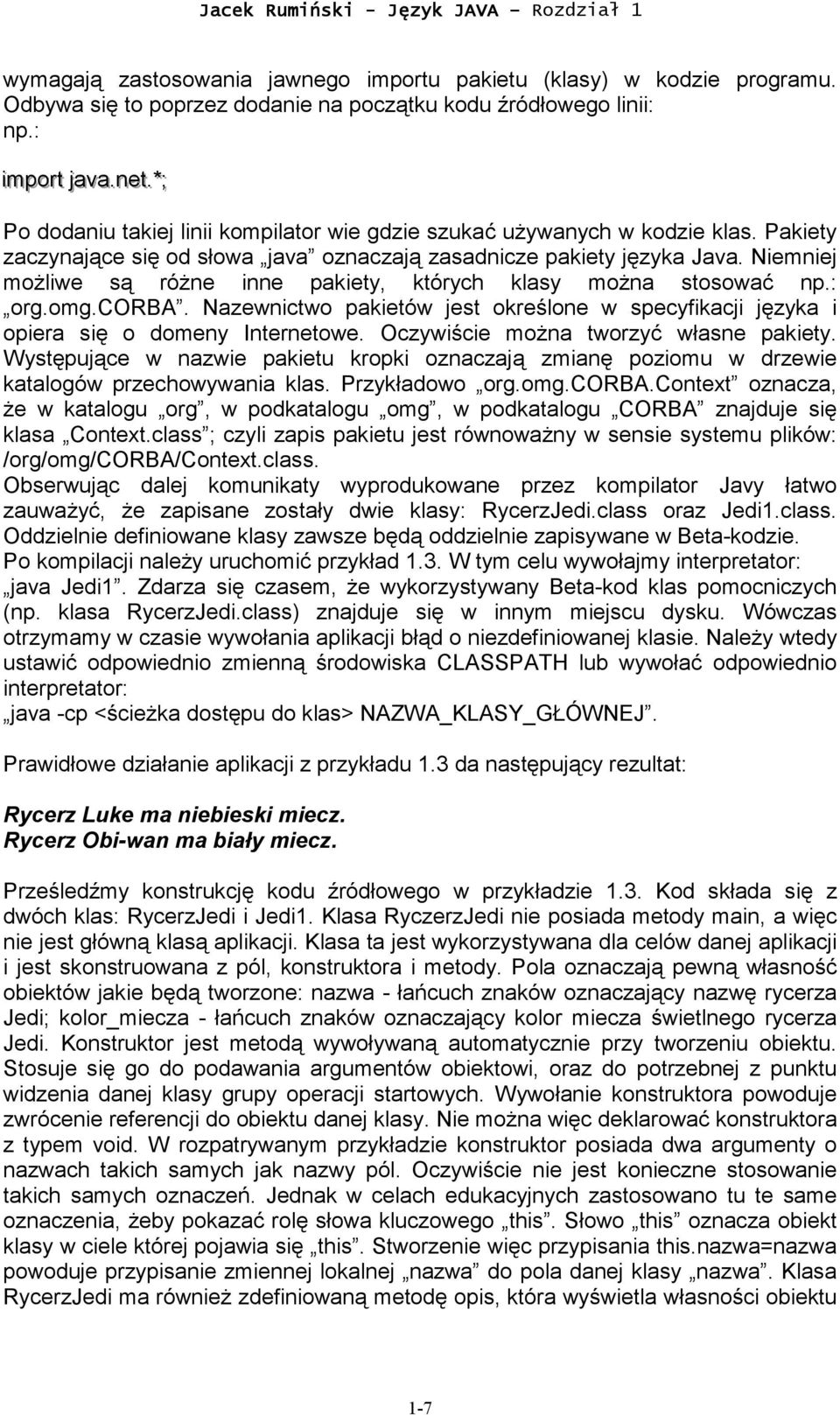 Niemniej możliwe są różne inne pakiety, których klasy można stosować np.: org.omg.corba. Nazewnictwo pakietów jest określone w specyfikacji języka i opiera się o domeny Internetowe.