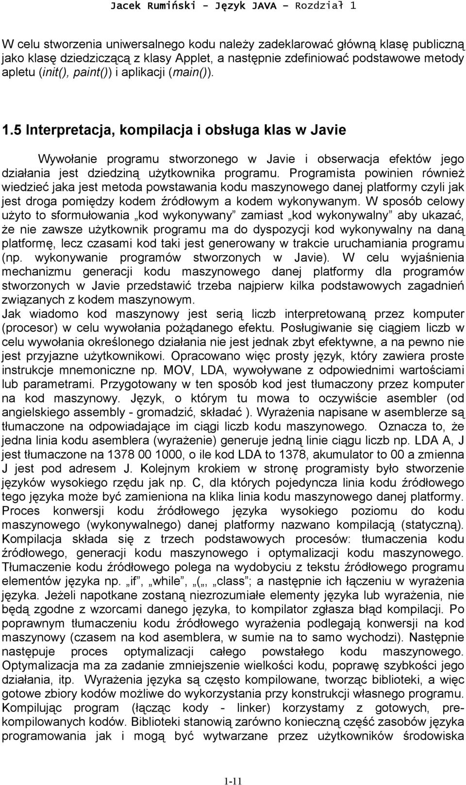 5 Interpretacja, kompilacja i obsługa klas w Javie Wywołanie programu stworzonego w Javie i obserwacja efektów jego działania jest dziedziną użytkownika programu.