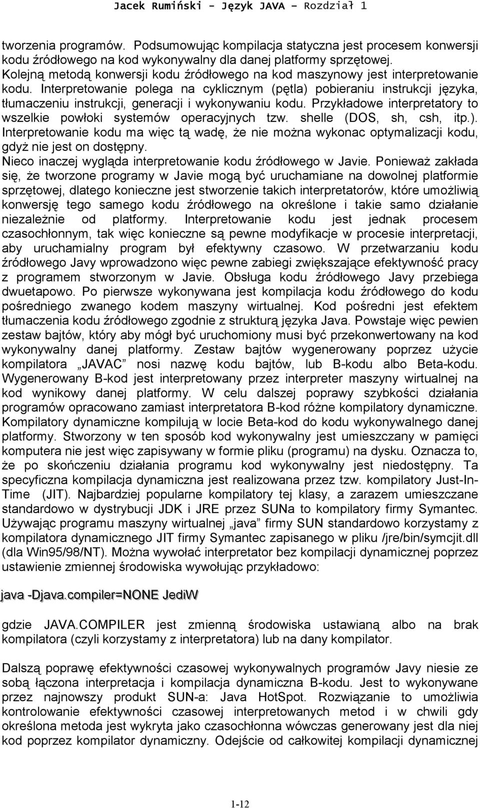 Interpretowanie polega na cyklicznym (pętla) pobieraniu instrukcji języka, tłumaczeniu instrukcji, generacji i wykonywaniu kodu.