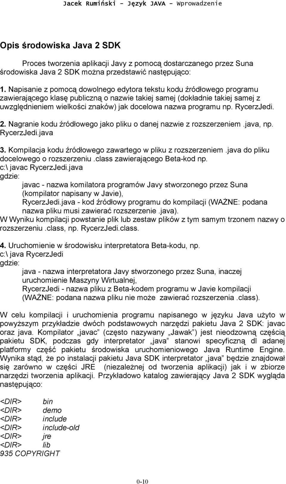 programu np. RycerzJedi. 2. Nagranie kodu źródłowego jako pliku o danej nazwie z rozszerzeniem.java, np. RycerzJedi.java 3. Kompilacja kodu źródłowego zawartego w pliku z rozszerzeniem.