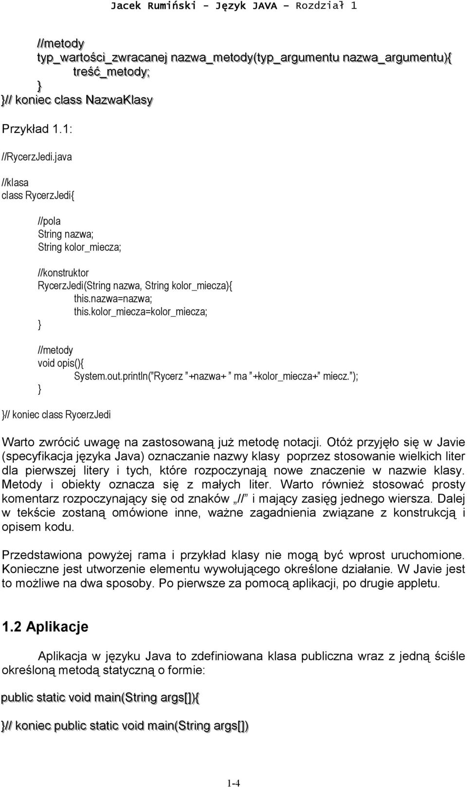 java //klasa class RycerzJedi{ //pola String nazwa; String kolor_miecza; //konstruktor RycerzJedi(String nazwa, String kolor_miecza){ this.nazwa=nazwa; this.