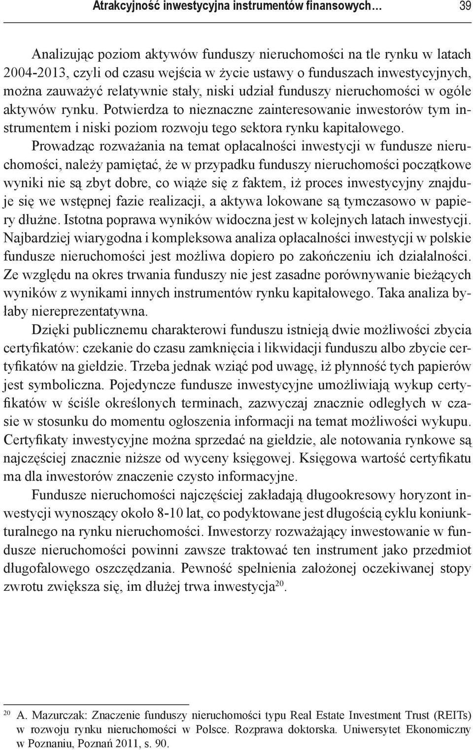 Potwierdza to nieznaczne zainteresowanie inwestorów tym instrumentem i niski poziom rozwoju tego sektora rynku kapitałowego.