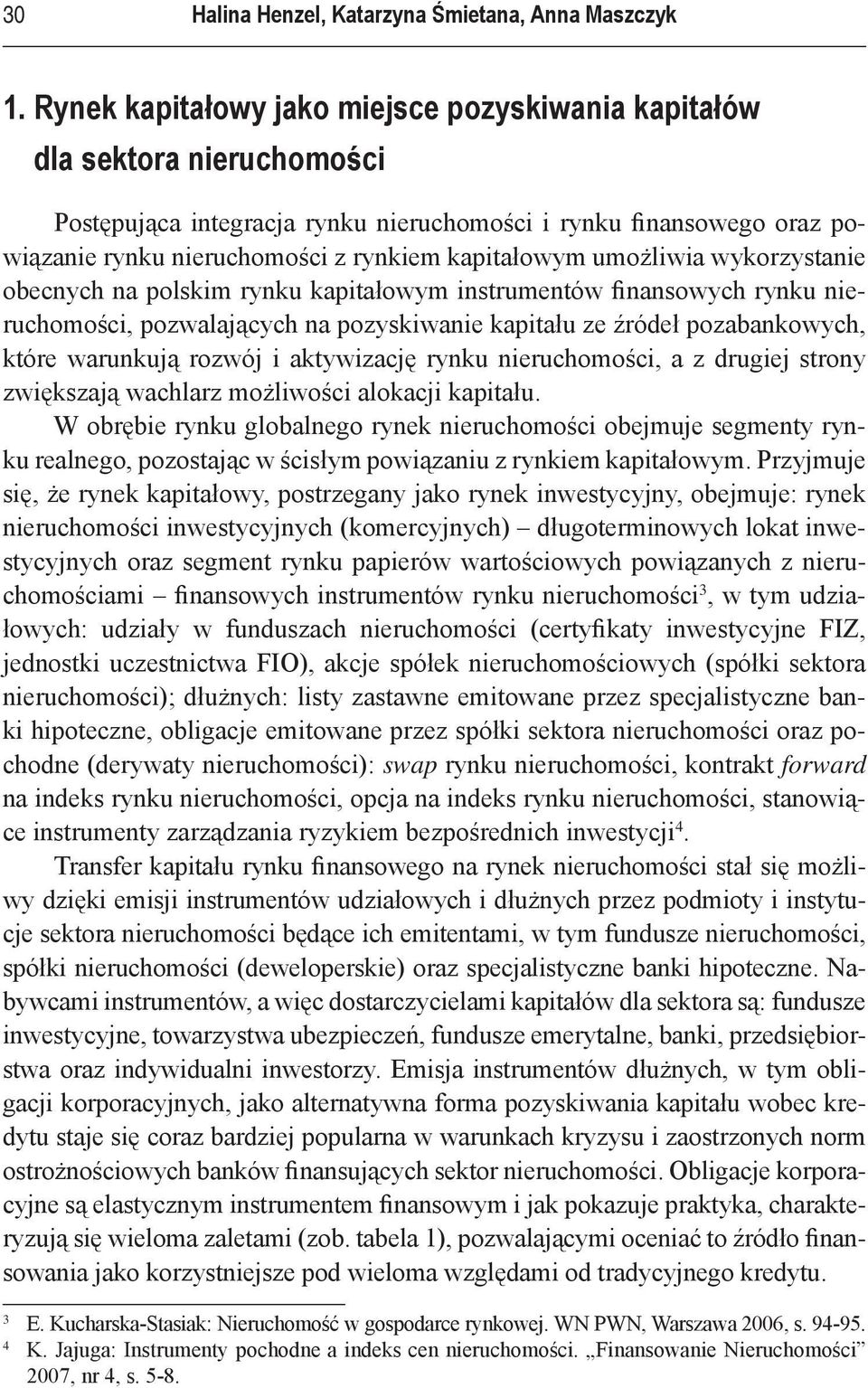 umożliwia wykorzystanie obecnych na polskim rynku kapitałowym instrumentów finansowych rynku nieruchomości, pozwalających na pozyskiwanie kapitału ze źródeł pozabankowych, które warunkują rozwój i