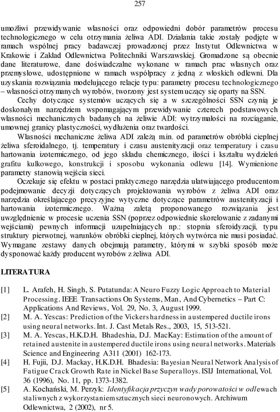 Gromadzone są obecnie dane literaturowe, dane doświadczalne wykonane w ramach prac własnych oraz przemysłowe, udostępnione w ramach współpracy z jedną z włoskich odlewni.