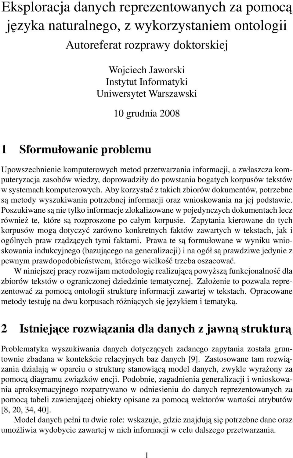 komputerowych. Aby korzystać z takich zbiorów dokumentów, potrzebne są metody wyszukiwania potrzebnej informacji oraz wnioskowania na jej podstawie.