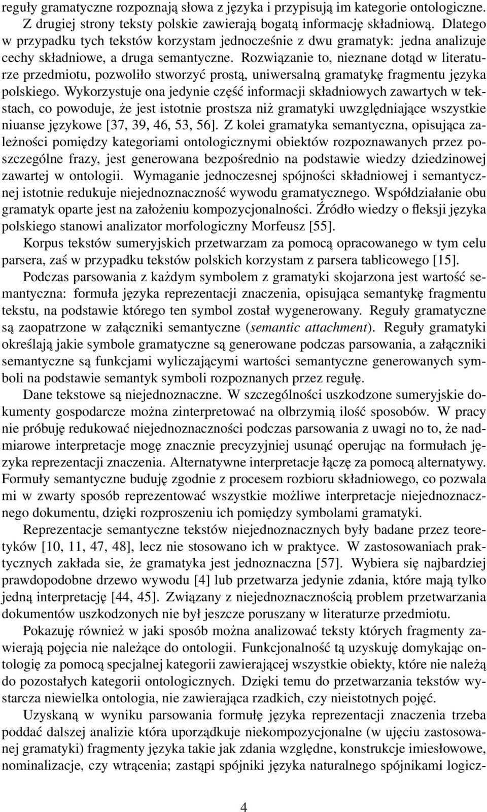 Rozwiązanie to, nieznane dotąd w literaturze przedmiotu, pozwoliło stworzyć prostą, uniwersalną gramatykę fragmentu języka polskiego.