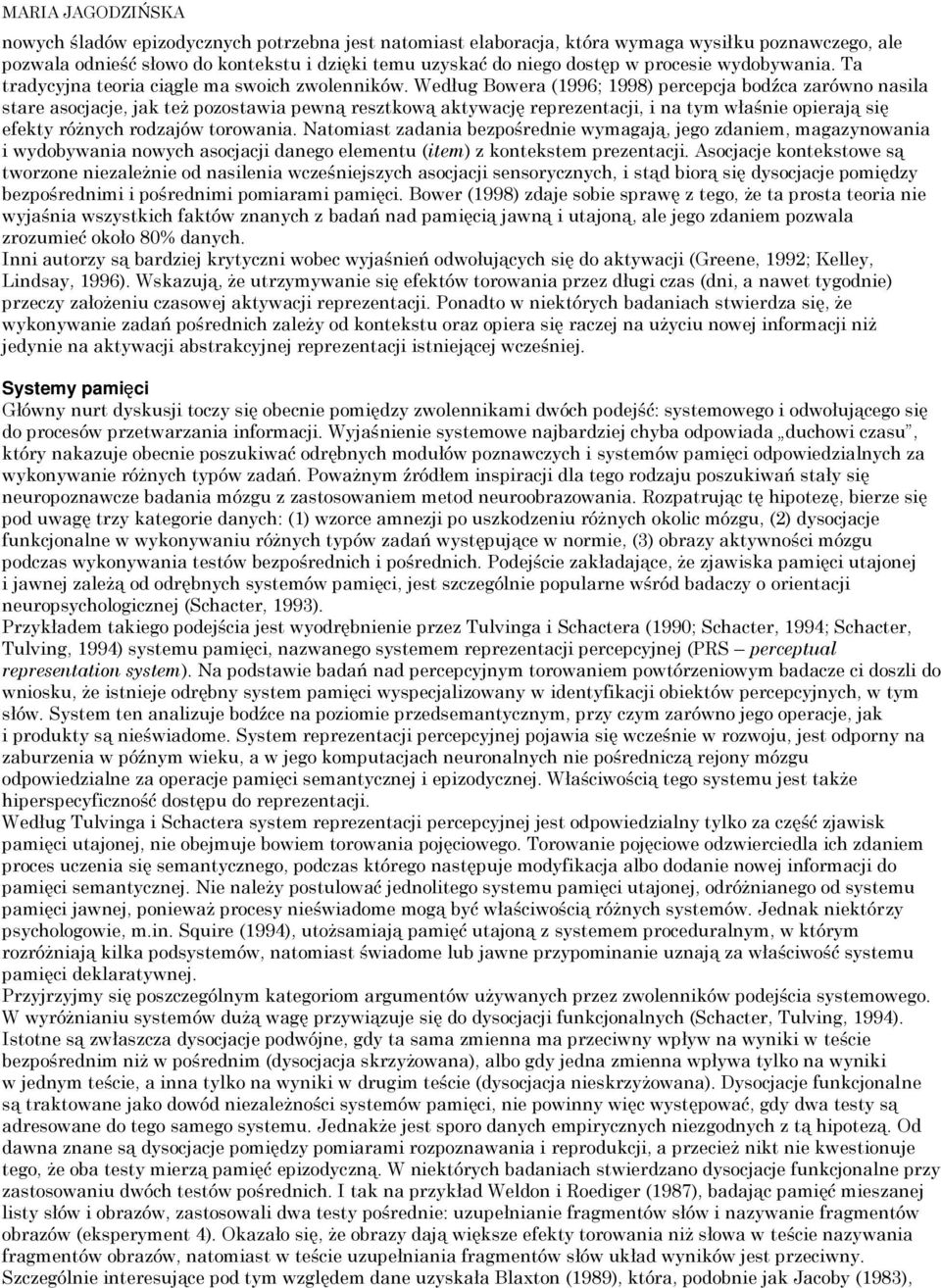 Według Bowera (1996; 1998) percepcja bodźca zarówno nasila stare asocjacje, jak też pozostawia pewną resztkową aktywację reprezentacji, i na tym właśnie opierają się efekty różnych rodzajów torowania.