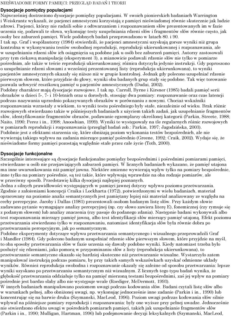 Pacjenci, którzy nie radzili sobie z odtwarzaniem i rozpoznawaniem słów prezentowanych im w fazie uczenia się, podawali te słowa, wykonując testy uzupełniania rdzeni słów i fragmentów słów równie