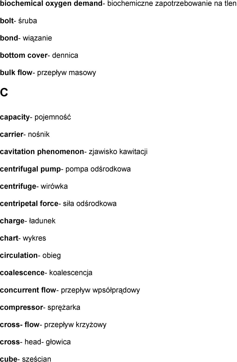 odśrodkowa centrifuge- wirówka centripetal force- siła odśrodkowa charge- ładunek chart- wykres circulation- obieg coalescence-