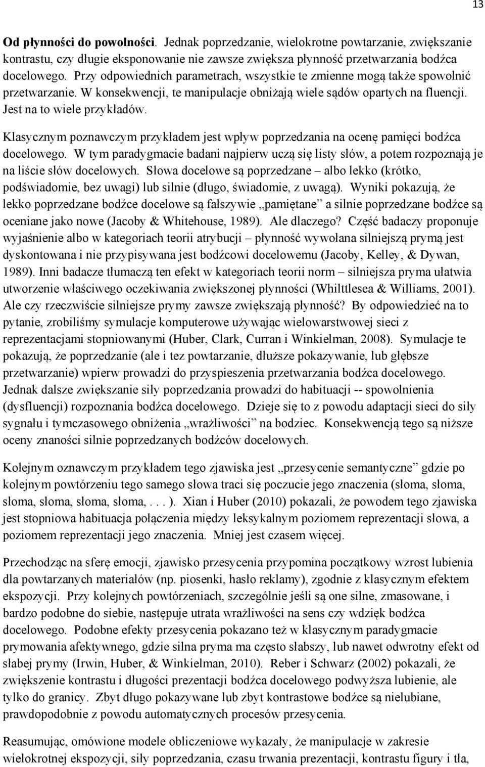 Klasycznym poznawczym przykładem jest wpływ poprzedzania na ocenę pamięci bodźca docelowego. W tym paradygmacie badani najpierw uczą się listy słów, a potem rozpoznają je na liście słów docelowych.