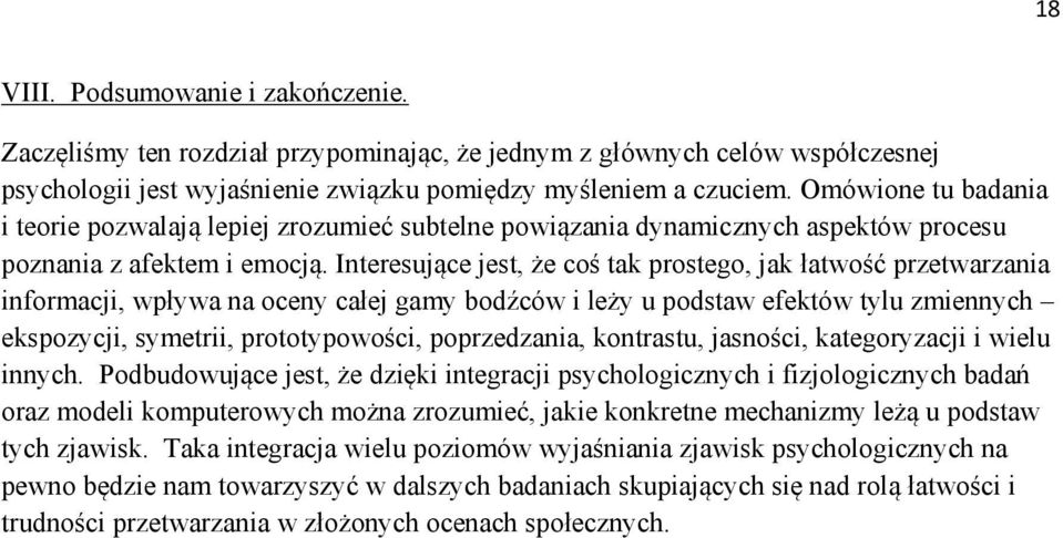 Interesujące jest, że coś tak prostego, jak łatwość przetwarzania informacji, wpływa na oceny całej gamy bodźców i leży u podstaw efektów tylu zmiennych ekspozycji, symetrii, prototypowości,