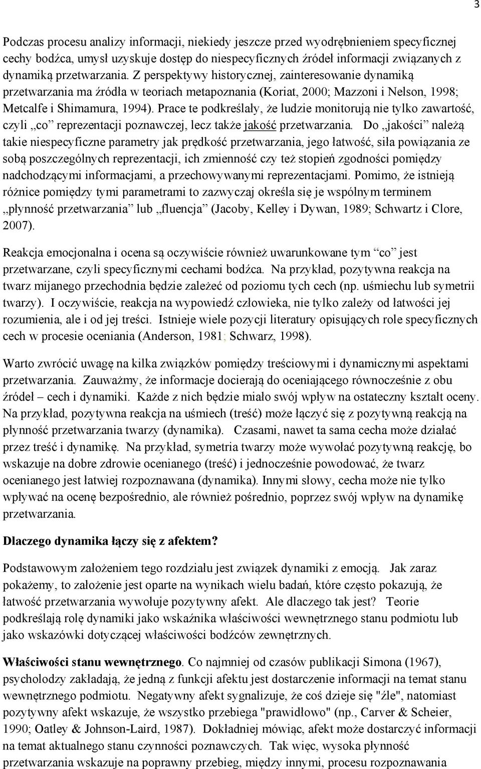 Prace te podkreślały, że ludzie monitorują nie tylko zawartość, czyli co reprezentacji poznawczej, lecz także jakość przetwarzania.