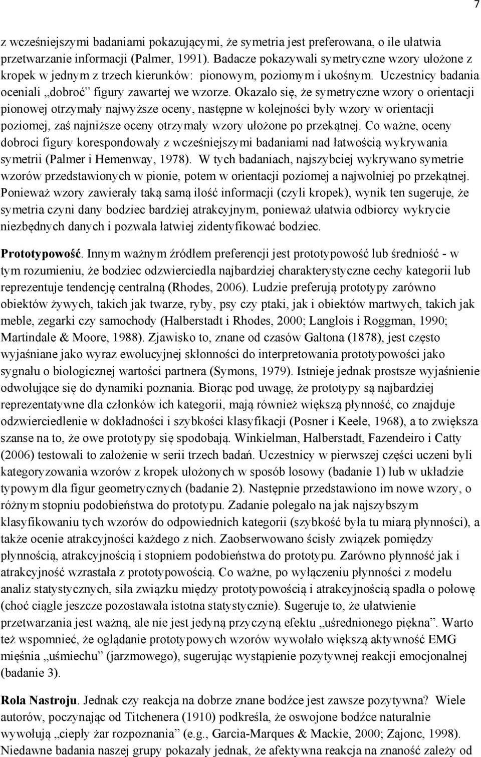 Okazało się, że symetryczne wzory o orientacji pionowej otrzymały najwyższe oceny, następne w kolejności były wzory w orientacji poziomej, zaś najniższe oceny otrzymały wzory ułożone po przekątnej.