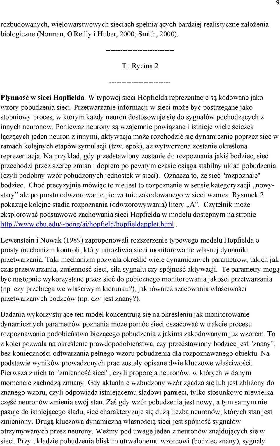 Przetwarzanie informacji w sieci może być postrzegane jako stopniowy proces, w którym każdy neuron dostosowuje się do sygnałów pochodzących z innych neuronów.