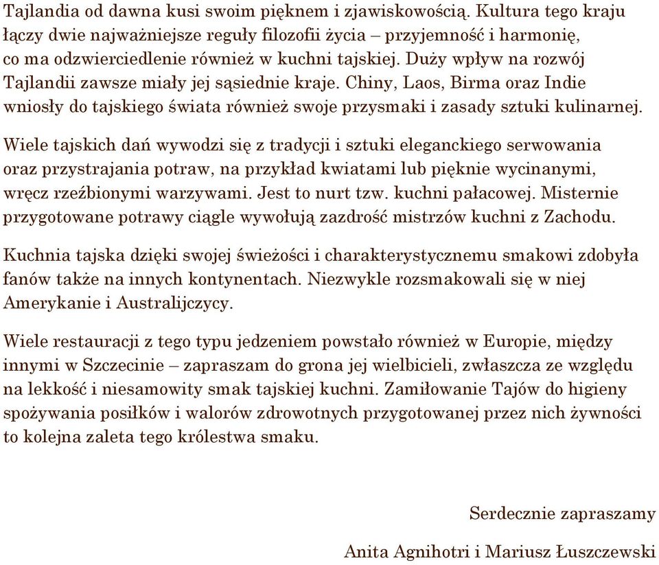 Wiele tajskich dań wywodzi się z tradycji i sztuki eleganckiego serwowania oraz przystrajania potraw, na przykład kwiatami lub pięknie wycinanymi, wręcz rzeźbionymi warzywami. Jest to nurt tzw.