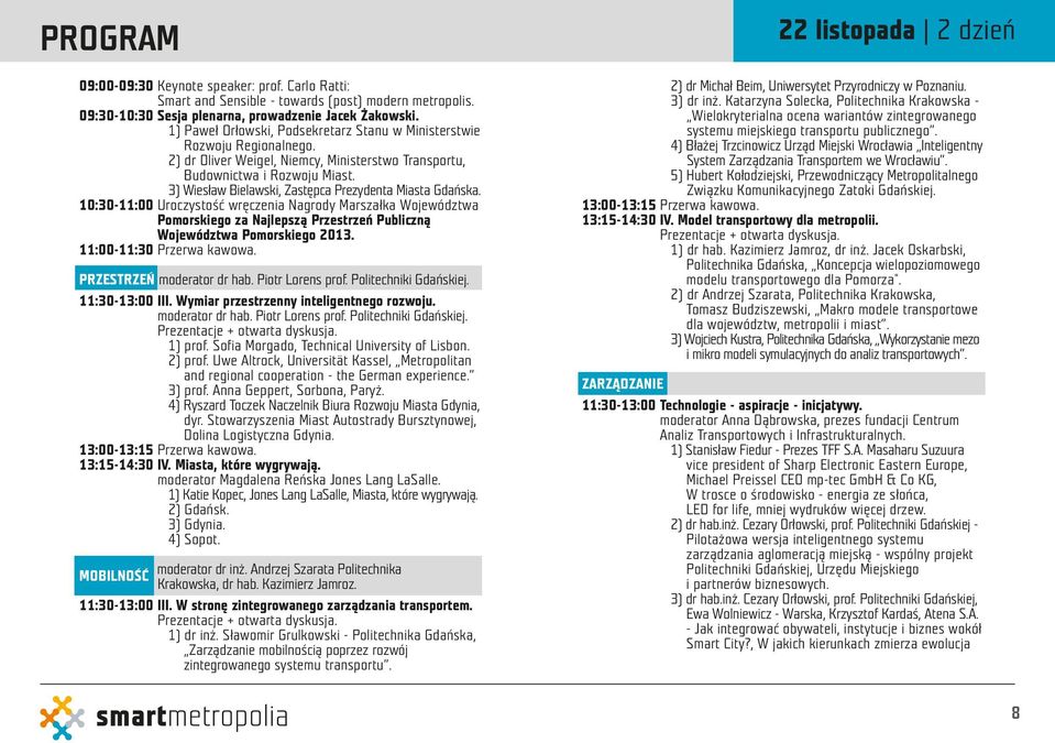 3) Wiesław Bielawski, Zastępca Prezydenta Miasta Gdańska. 10:30-11:00 Uroczystość wręczenia Nagrody Marszałka Województwa Pomorskiego za Najlepszą Przestrzeń Publiczną Województwa Pomorskiego 2013.