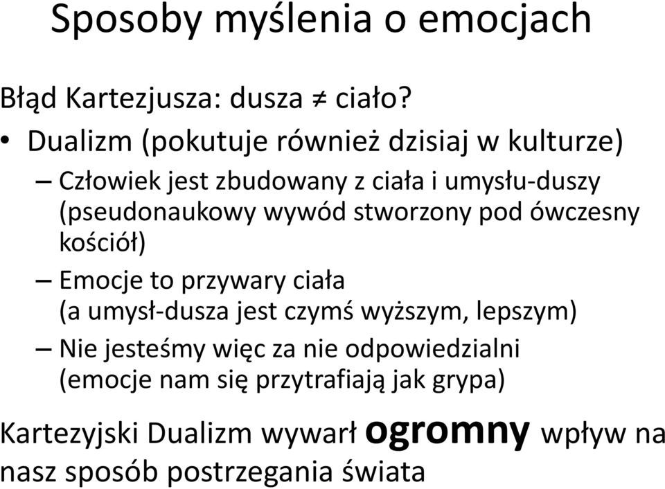 wywód stworzony pod ówczesny kościół) Emocje to przywary ciała (a umysł-dusza jest czymś wyższym, lepszym)