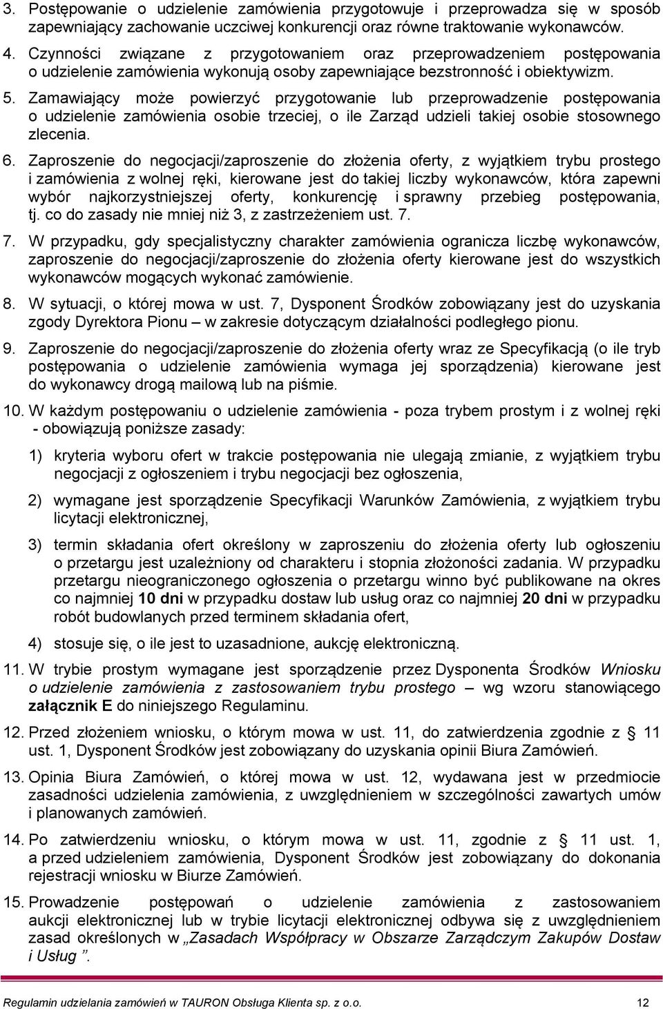 Zamawiający może powierzyć przygotowanie lub przeprowadzenie postępowania o udzielenie zamówienia osobie trzeciej, o ile Zarząd udzieli takiej osobie stosownego zlecenia. 6.