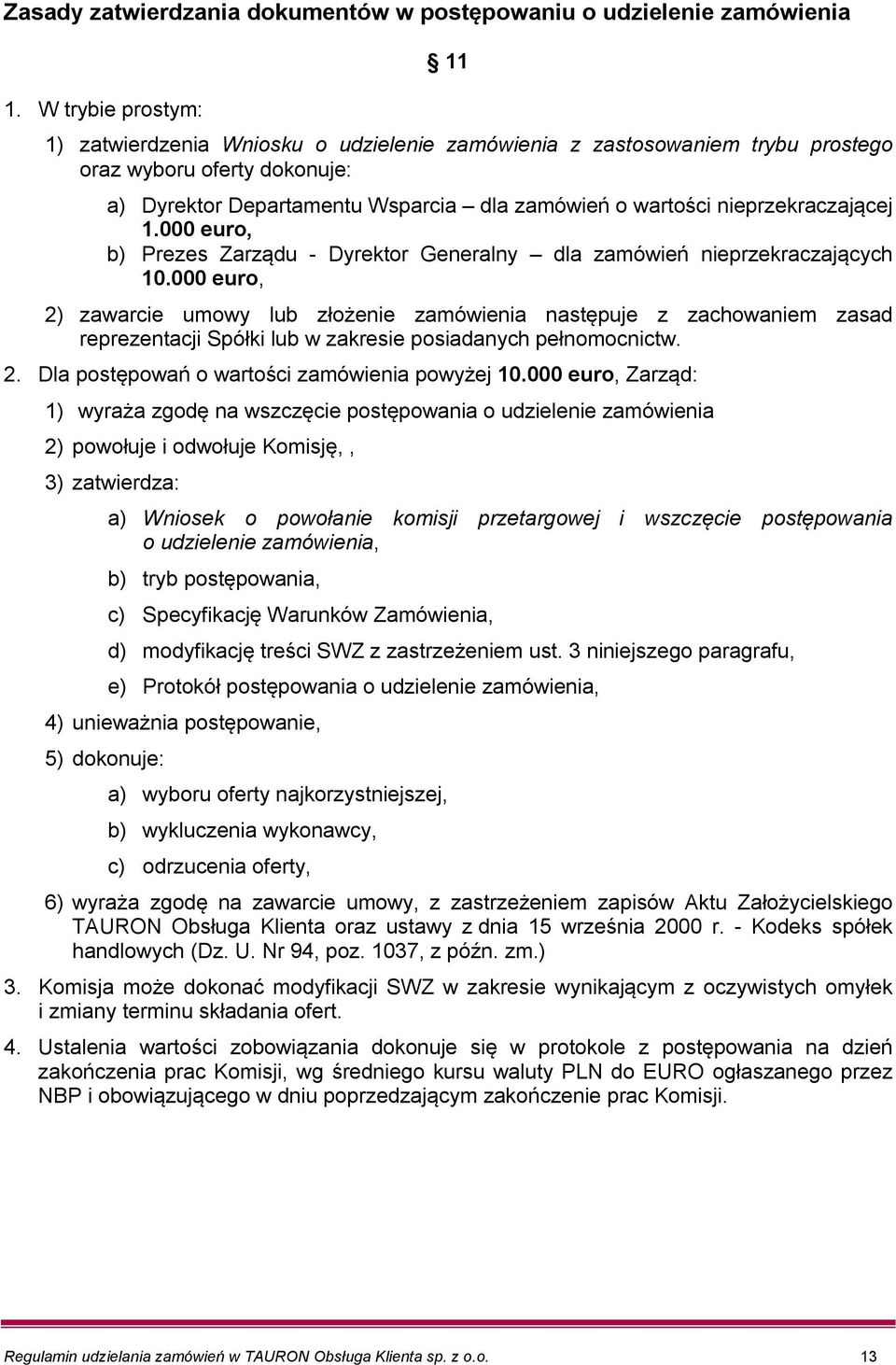 nieprzekraczającej 1.000 euro, b) Prezes Zarządu - Dyrektor Generalny dla zamówień nieprzekraczających 10.