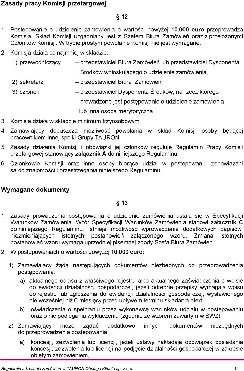 Komisja działa co najmniej w składzie: 1) przewodniczący przedstawiciel Biura Zamówień lub przedstawiciel Dysponenta Środków wnioskującego o udzielenie zamówienia, 2) sekretarz przedstawiciel Biura